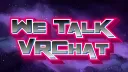 We Talk VRCHAT banner