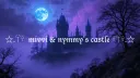 ☆.𓍊𓋼𓍊  mivvi & nymmy’s castle 𓍊𓋼𓍊.☆ banner
