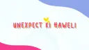 UNEXPECT KI HAWELI banner