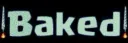 !BAKED! banner
