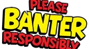 Please Banter Responsibly banner