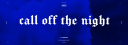 CALL OFF THΞ NIGHT banner