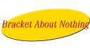 Bracket About Nothing Banner