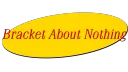 Bracket About Nothing banner