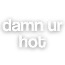 a_damn_ur_hot