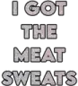 BB_txtIGotTheMeatSweats