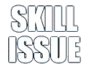 skillissue skillissue
