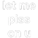 llw_letmepissonu