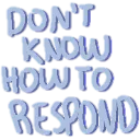 dontknowhowtorespond