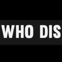 who_dis