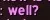 well