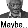 maybe