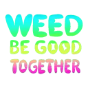 BB_WeedBeGoodTogether