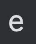 e_