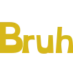 bruh