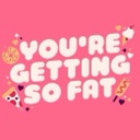 Text reading you're getting so fat in a bubbly font surrounded by pizza, donut, and ice cream icons on a pink background.