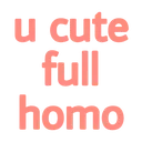 youcutefullhomo