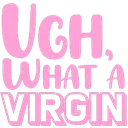 Ugh_what_a_virgin