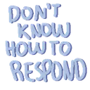 SS_dontknowhowtorespond