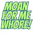 NP_MoanformeWHORE