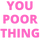 poorthing