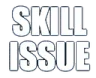 skillissue skillissue