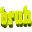 BRUH