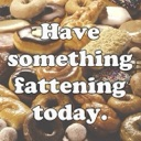 Donuts background with white text that reads Have something fattening today.