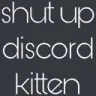 SA_shutupdiscordkitten