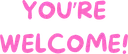 YoureWelcome