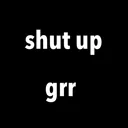 shutupgrr