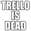 trelloisdead trelloisdead