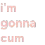 im_gonna_cum