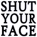 shutyourface