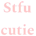 text_stfu_cutie