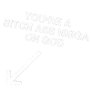 Ur_A_Bitch_Ass_Nigga