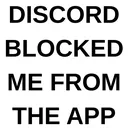 DISCORDBLOCKEDMEFROMTHEAPP