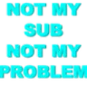 NotMySubNotMyProblem