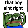 pepeThatBoyAintRight