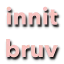 innitbruv