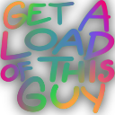 Text reading GET A LOAD OF THIS GUY in a rainbow gradient font against a black background.