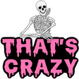 A skeleton resting its chin on its hand above the text THAT'S CRAZY written in a dripping pink font.