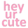 heyurcute