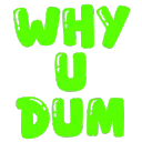 why_u_dum