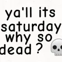 yall_its_saturday_why_so_dead