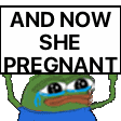A repeating pattern of a crying green frog holding a sign that says AND NOW SHE PREGNANT.