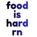 food_is_hard_rn