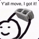 Stick figure holding a cinder block above its head with a smiling face and text reading Y'all move, I got it!