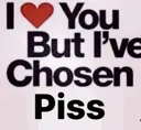 LoveYouButIveChosenPiss