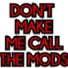 DontMakeMeCallTheMods
